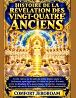 HISTOIRE DE LA RÉVÉLATION DES VINGT-QUATRE ANCIENS: Scène céleste de la salle du trône décrite dans la littérature apocalyptique; la vision de Jean à ... de la gouvernance divin (French Edition) B0HG375783 Book Cover