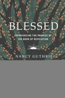 Blessed: Experiencing the Promise of the Book of Revelation