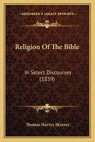 Religion of the Bible: In Select Discourses 1142153746 Book Cover
