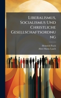 Liberalismus, Socialismus Und Christliche Gesellschaftsordnung (German Edition) 1024618013 Book Cover