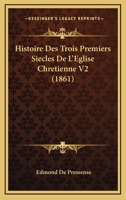 Histoire Des Trois Premiers Siecles De L'Eglise Chretienne V2 (1861) 1120512506 Book Cover