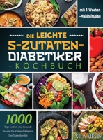 Die Leichte 5-Zutaten-Diabetiker-Kochbuch: 1000 Tage Leckere und Gesunde Rezepte für Vielbeschäftigte in Der Diabetikerdiät mit 4-Wochen-Mahlzeitsplan 1804141909 Book Cover