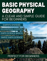 Basic Physical Geography: A Clear and Simple Guide for Beginners B0FBGTDPYR Book Cover