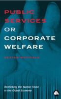 Public Services Or Corporate Welfare: Rethinking the Nation State in the Global Economy 0745308562 Book Cover
