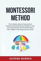 Montessori Method: The Complete, Step-by-Step Guide to Implementing the Montessori Method in Your Own Home, Written for Parents Who Want Their Toddlers to Be Happy and Successful. 8432019682 Book Cover
