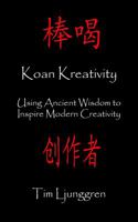 Koan Kreativity: Using Ancient Wisdom to Inspire Modern Creativity 0692837582 Book Cover