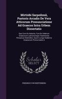 Mirtisbi Sarpedonii, Pastoris Arcadis de Vera Atticorum Pronunciatione Ad Graecos Intra Urbem Dissertatio: Qua Cum Ex Historia, Tum Ex Veterum Graecorum Latinorumque Testimoniis Perspicue Ostenditur,  1354221753 Book Cover