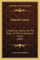Church Courts: An Historical Inquiry Into the Status of the Ecclesiastical Courts... 1240146094 Book Cover