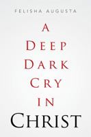 A Deep Dark Cry in Christ 152451103X Book Cover