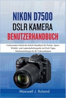 Nikon D7500 DSLR Kamera Benutzerhandbuch: Umfassendes Schritt-für-Schritt-Handbuch für Porträt-, Sport-, Wildlife- und Landschaftsfotografie mit ... & 4K-Videoaufnahme B0GNKJ8Z74 Book Cover