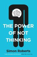 The Power of Not Thinking: How Our Bodies Learn and Why We Should Trust Them 1538167751 Book Cover