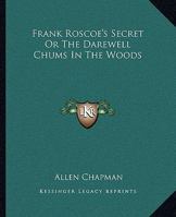 Frank Roscoe's Secret: Or: The Darewell Chums in the Woods 1518734162 Book Cover