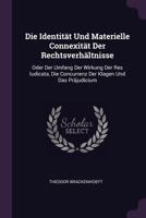 Die Identit�t Und Materielle Connexit�t Der Rechtsverh�ltnisse: Oder Der Umfang Der Wirkung Der Res Iudicata, Die Concurrenz Der Klagen Und Das Pr�judicium 1378332555 Book Cover