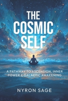 The Cosmic Self: A Pathway to Ascension, Inner Power, & Galactic Awakening B0FF39H7M2 Book Cover