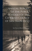 Annual Report of the Public Schools of the City and County of San Francisco 1020841222 Book Cover