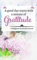 A good day starts with a minute of gratitude: A Religious Gratitude Journal 1654796182 Book Cover