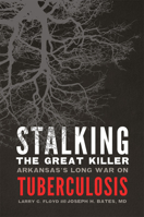 Stalking the Great Killer: Arkansas's Long War on Tuberculosis 0806191864 Book Cover