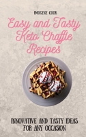 Easy and Tasty Keto Chaffle Recipes: Innovative and Tasty Ideas for Any Occasion 1802771689 Book Cover