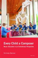 Every Child a Composer: Music Education in an Evolutionary Perspective 1788740831 Book Cover