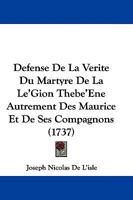 Defense De La Verite Du Martyre De La Le'Gion Thebe'Ene Autrement Des Maurice Et De Ses Compagnons (1737) 1104644835 Book Cover