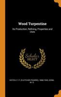 Wood Turpentine: Its Production, Refining, Properties and Uses 1015836992 Book Cover