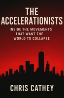 The Accelerationists: Inside The Movements That Want The World To Collapse B0G2YCBLX5 Book Cover