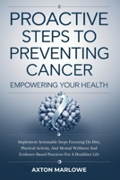 Proactive Steps To Preventing Cancer: Empowering Your Health Implement actionable steps focusing on diet, physical activity, and mental wellness and evidence-based practices for a healthier life B0DS2B5G9J Book Cover