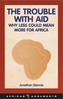 The Trouble with Aid: Why Less Could Mean More for Africa (African Arguments) 1848130406 Book Cover