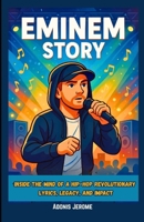EMINEM STORY: Inside the Mind of a Hip-Hop Revolutionary: Lyrics, Legacy, and Impact B0F8C76Y5W Book Cover