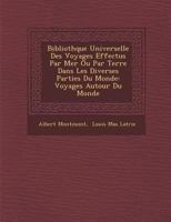 Biblioth Que Universelle Des Voyages Effectu S Par Mer Ou Par Terre Dans Les Diverses Parties Du Monde: Voyages Autour Du Monde 1275327532 Book Cover