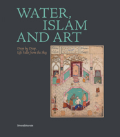 Water, Islam and Art: Drop by Drop, Life Falls from the Sky 8836643477 Book Cover