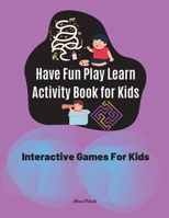 Have Fun Play Learn Activity Book for Kids Interactive Games For Kids 2990330747 Book Cover