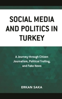 Social Media and Politics in Turkey: A Journey Through Citizen Journalism, Political Trolling, and Fake News 1498591396 Book Cover