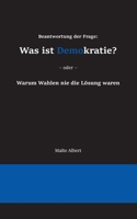 Beantwortung der Frage: Was ist Demokratie?: Warum Wahlen nie die Lösung waren (German Edition) 3749498199 Book Cover