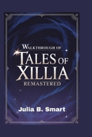 Walkthrough of Tales of Xillia Remastered: Master Every Battle, Uncover All Quests, and Conquer Every Challenge B0FTGJBT5C Book Cover