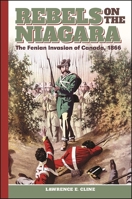 Rebels on the Niagara: The Fenian Invasion of Canada, 1866 1438467524 Book Cover