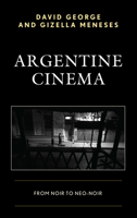 Argentine Cinema: From Noir to Neo-Noir 1498511880 Book Cover