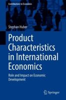 Product Characteristics in International Economics: Role and Impact on Economic Development 3319760920 Book Cover