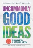 Uncommonly Good Ideas-Teaching Writing in the Common Core Era 0807756431 Book Cover