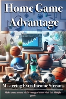 Home Game Advantage: Mastering Extra Income Streams: Matched Betting Made Easy: Your Guide to Profitable Matched Betting from Home B0CSN8ZBFQ Book Cover