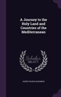 A Journey to the Holy Land and Countries of the Mediterranean 1359418210 Book Cover