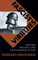 Fascist Virilities: Rhetoric, Ideology, and Social Fantasy in Italy 0816627878 Book Cover