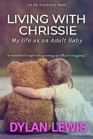 Living with Chrissie: My Life As An Adult Baby 1729142303 Book Cover