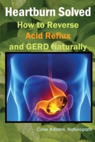 Heartburn Solved: How to Reverse Acid Reflux and GERD Naturally 1936251353 Book Cover