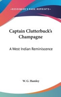 Captain Clutterbuck's Champagne: A West Indian Reminiscence 116367639X Book Cover