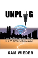 Unplug: How to Survive and Thrive in a Wi-Fi World Gone Wild 189224103X Book Cover
