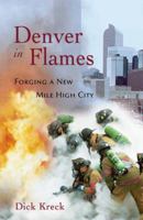 Denver in Flames: Forging a New Mile-High City 1555914446 Book Cover
