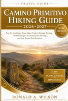 Camino Primitivo Hiking Guide 2026–2027: Step-by-Step Stages, Route Maps, Oviedo to Santiago Planning, Elevation Insight, Accommodation Strategy, and Year-Round Trail Decisions B0GZV4SK4S Book Cover
