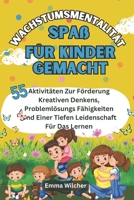 Wachstumsmentalität Spaß Für Kinder Gemacht: 55 Aktivitäten Zur Förderung Kreativen Denkens, Problemlösungs Fähigkeiten Und Einer Tiefen Leidenschaft Für Das Lernen (German Edition) B0DS2KF374 Book Cover