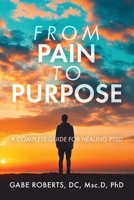 From Pain to Purpose: A Complete Guide for Healing PTSD B0F29XM6TC Book Cover
